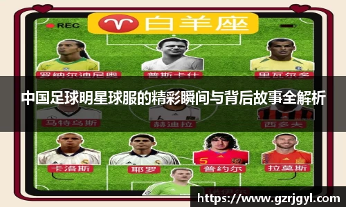 中国足球明星球服的精彩瞬间与背后故事全解析
